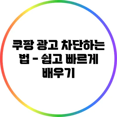 쿠팡 광고 차단하는 법 - 쉽고 빠르게 배우기