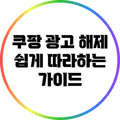 쿠팡 광고 해제: 쉽게 따라하는 가이드