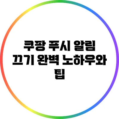 쿠팡 푸시 알림 끄기: 완벽 노하우와 팁
