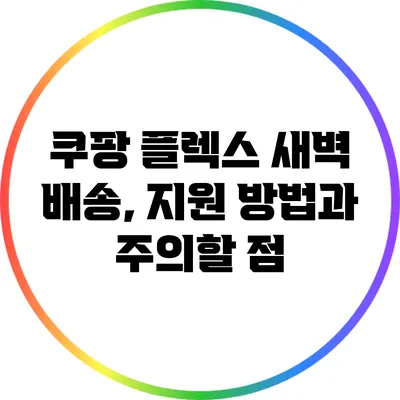 쿠팡 플렉스 새벽 배송, 지원 방법과 주의할 점