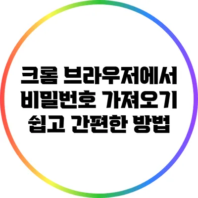 크롬 브라우저에서 비밀번호 가져오기: 쉽고 간편한 방법