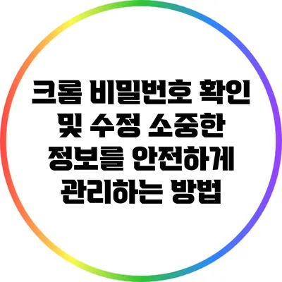 크롬 비밀번호 확인 및 수정: 소중한 정보를 안전하게 관리하는 방법