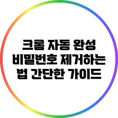 크롬 자동 완성 비밀번호 제거하는 법: 간단한 가이드