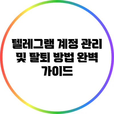 텔레그램 계정 관리 및 탈퇴 방법 완벽 가이드