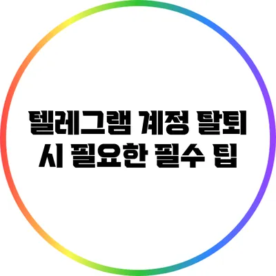 텔레그램 계정 탈퇴 시 필요한 필수 팁