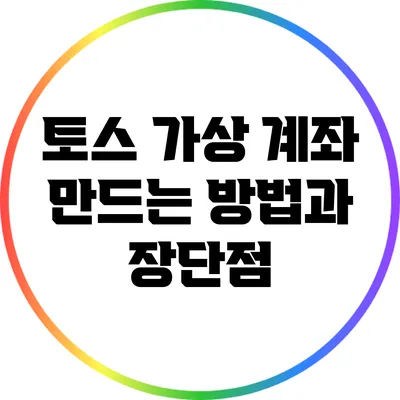 토스 가상 계좌 만드는 방법과 장단점
