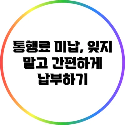 통행료 미납, 잊지 말고 간편하게 납부하기