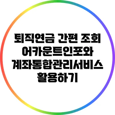 퇴직연금 간편 조회: 어카운트인포와 계좌통합관리서비스 활용하기