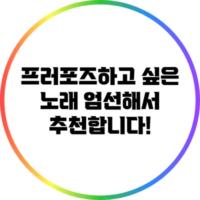 프러포즈하고 싶은 노래 엄선해서 추천합니다!