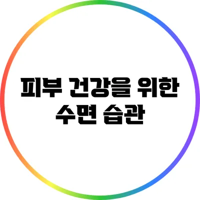 피부 건강을 위한 수면 습관