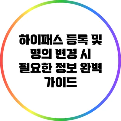 하이패스 등록 및 명의 변경 시 필요한 정보 완벽 가이드