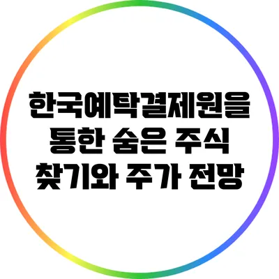 한국예탁결제원을 통한 숨은 주식 찾기와 주가 전망