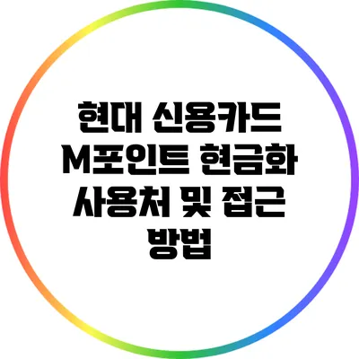 현대 신용카드 M포인트 현금화 사용처 및 접근 방법