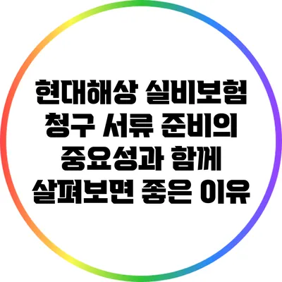 현대해상 실비보험 청구 서류 준비의 중요성과 함께 살펴보면 좋은 이유