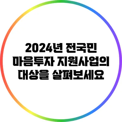2024년 전국민 마음투자 지원사업의 대상을 살펴보세요