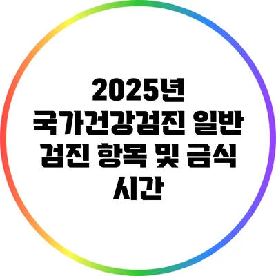 2025년 국가건강검진 일반 검진 항목 및 금식 시간