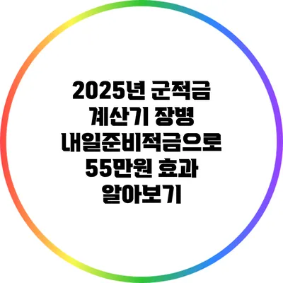 2025년 군적금 계산기 장병 내일준비적금으로 55만원 효과 알아보기