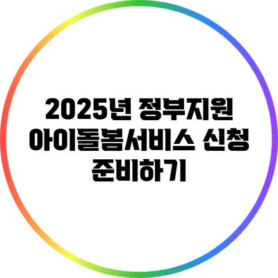 2025년 정부지원 아이돌봄서비스 신청 준비하기