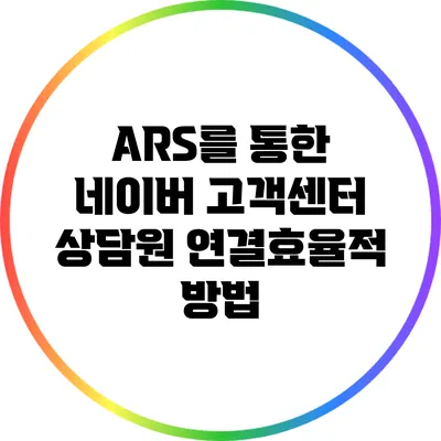 ARS를 통한 네이버 고객센터 상담원 연결효율적 방법