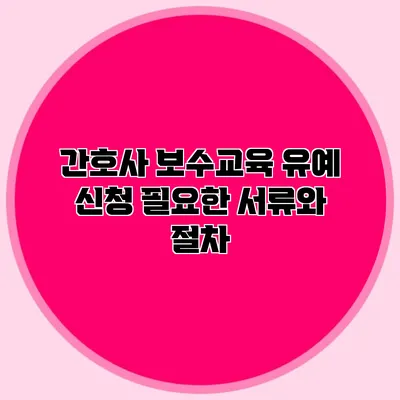 간호사 보수교육 유예 신청 필요한 서류와 절차