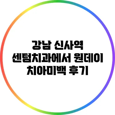 강남 신사역 센텀치과에서 원데이 치아미백 후기