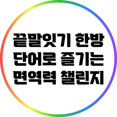 끝말잇기 한방 단어로 즐기는 면역력 챌린지
