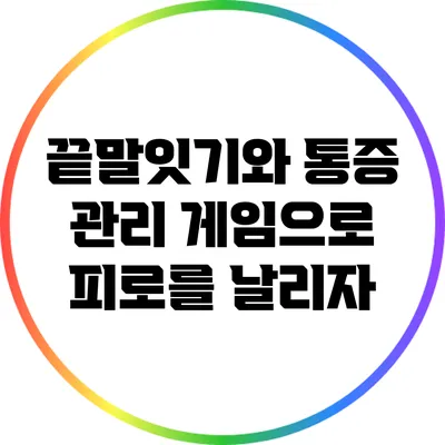 끝말잇기와 통증 관리: 게임으로 피로를 날리자