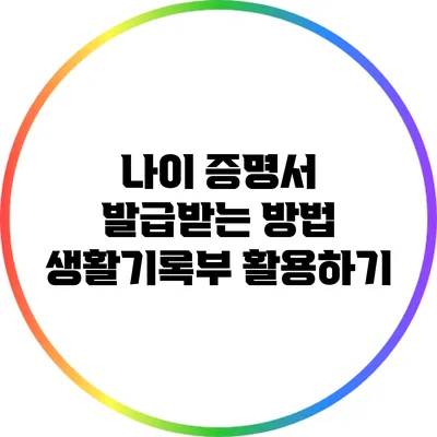 나이 증명서 발급받는 방법: 생활기록부 활용하기