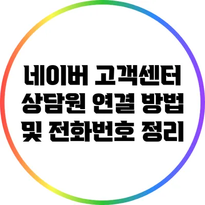 네이버 고객센터 상담원 연결 방법 및 전화번호 정리