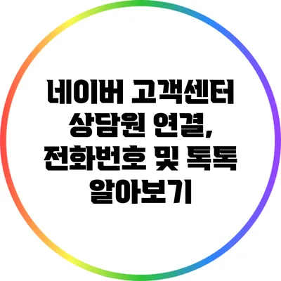네이버 고객센터 상담원 연결, 전화번호 및 톡톡 알아보기
