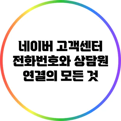 네이버 고객센터 전화번호와 상담원 연결의 모든 것