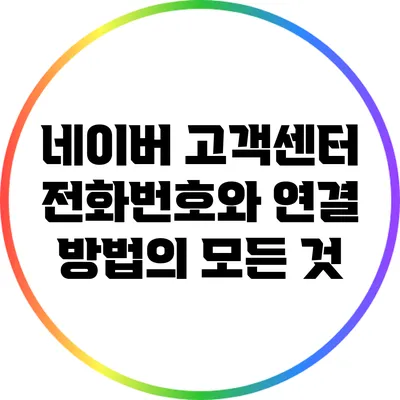 네이버 고객센터 전화번호와 연결 방법의 모든 것