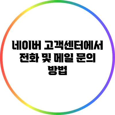 네이버 고객센터에서 전화 및 메일 문의 방법