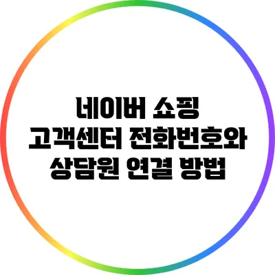 네이버 쇼핑 고객센터 전화번호와 상담원 연결 방법