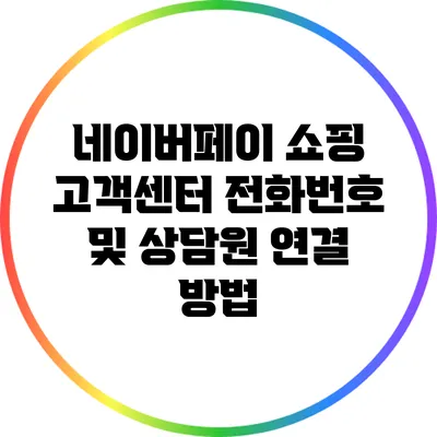 네이버페이 쇼핑 고객센터 전화번호 및 상담원 연결 방법