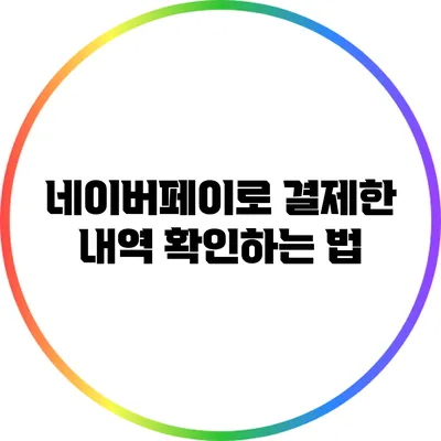 네이버페이로 결제한 내역 확인하는 법