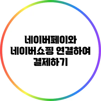 네이버페이와 네이버쇼핑 연결하여 결제하기