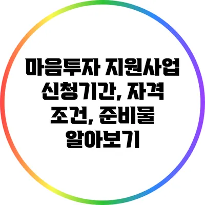 마음투자 지원사업: 신청기간, 자격 조건, 준비물 알아보기