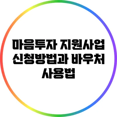 마음투자 지원사업: 신청방법과 바우처 사용법