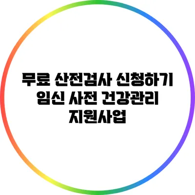 무료 산전검사 신청하기 임신 사전 건강관리 지원사업