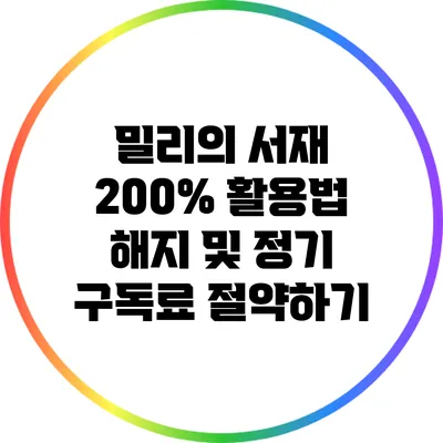 밀리의 서재 200% 활용법: 해지 및 정기 구독료 절약하기