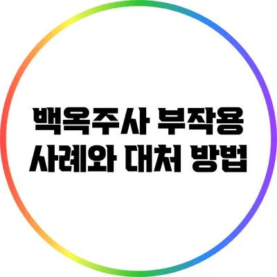 백옥주사 부작용 사례와 대처 방법