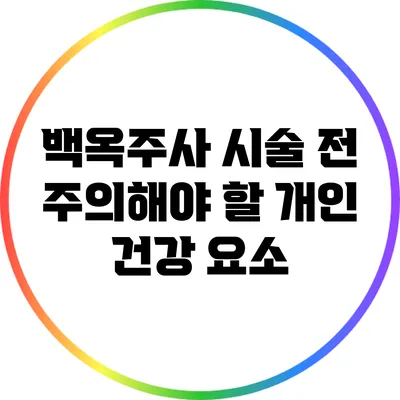 백옥주사 시술 전 주의해야 할 개인 건강 요소