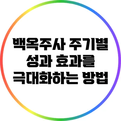 백옥주사 주기별 성과: 효과를 극대화하는 방법