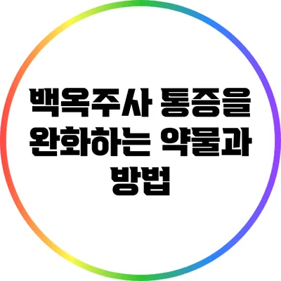 백옥주사 통증을 완화하는 약물과 방법
