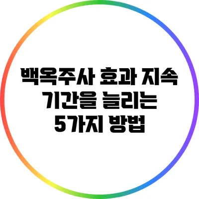 백옥주사 효과 지속 기간을 늘리는 5가지 방법