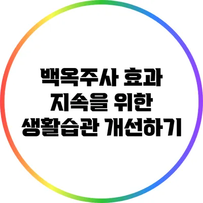 백옥주사 효과 지속을 위한 생활습관 개선하기