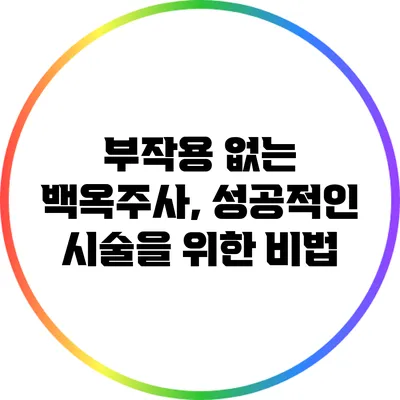 부작용 없는 백옥주사, 성공적인 시술을 위한 비법