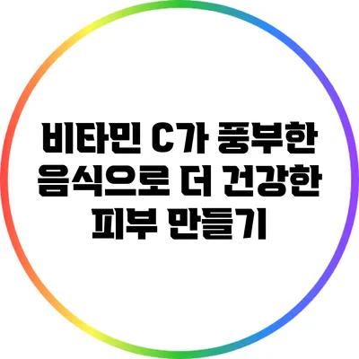 비타민 C가 풍부한 음식으로 더 건강한 피부 만들기