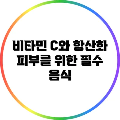 비타민 C와 항산화: 피부를 위한 필수 음식